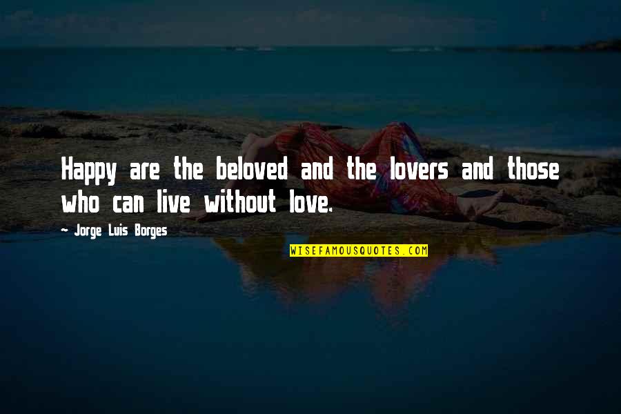 Happy Are Those Who Quotes By Jorge Luis Borges: Happy are the beloved and the lovers and