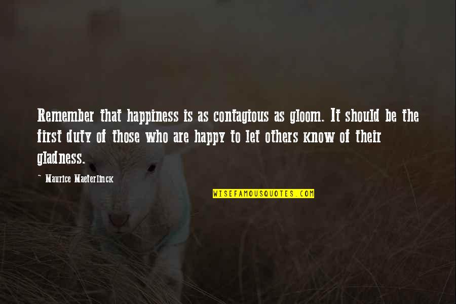 Happy Are Those Who Quotes By Maurice Maeterlinck: Remember that happiness is as contagious as gloom.