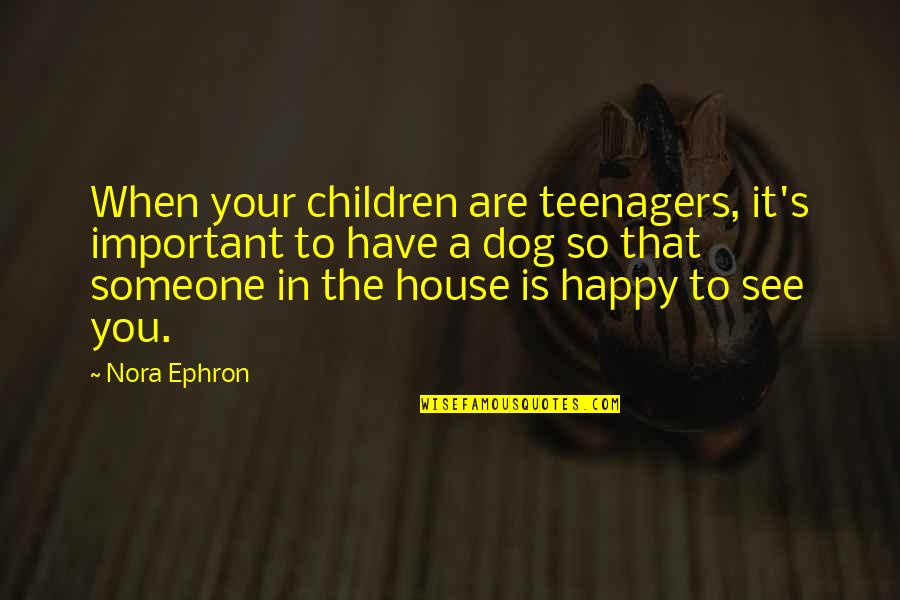 Happy As A Dog Quotes By Nora Ephron: When your children are teenagers, it's important to