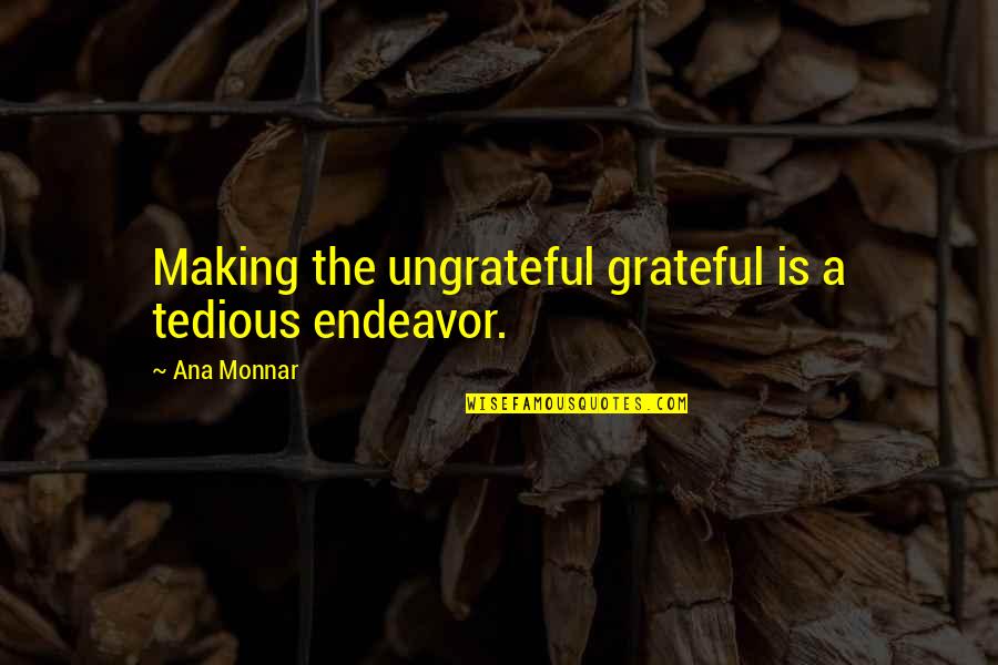Happy As A Kid Quotes By Ana Monnar: Making the ungrateful grateful is a tedious endeavor.