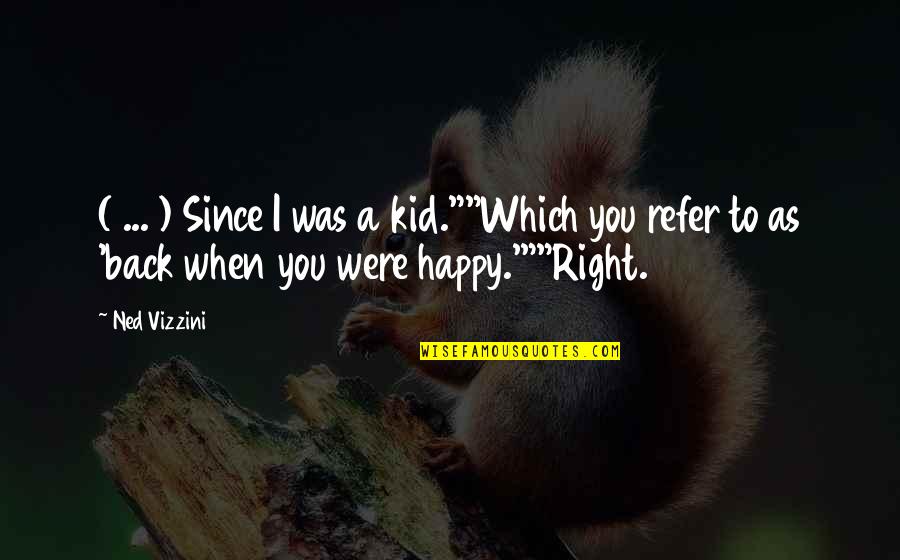 Happy As A Kid Quotes By Ned Vizzini: ( ... ) Since I was a kid.""Which