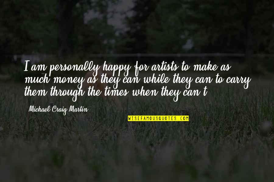 Happy As I Am Quotes By Michael Craig-Martin: I am personally happy for artists to make Happy As I Am Quotes By Michael Craig-Martin: I am personally happy for artists to make