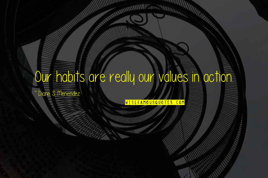 Happy Ash Quotes By Diane S. Menendez: Our habits are really our values in action. Happy Ash Quotes By Diane S. Menendez: Our habits are really our values in action.