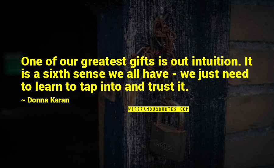 Happy Ash Quotes By Donna Karan: One of our greatest gifts is out intuition. Happy Ash Quotes By Donna Karan: One of our greatest gifts is out intuition.