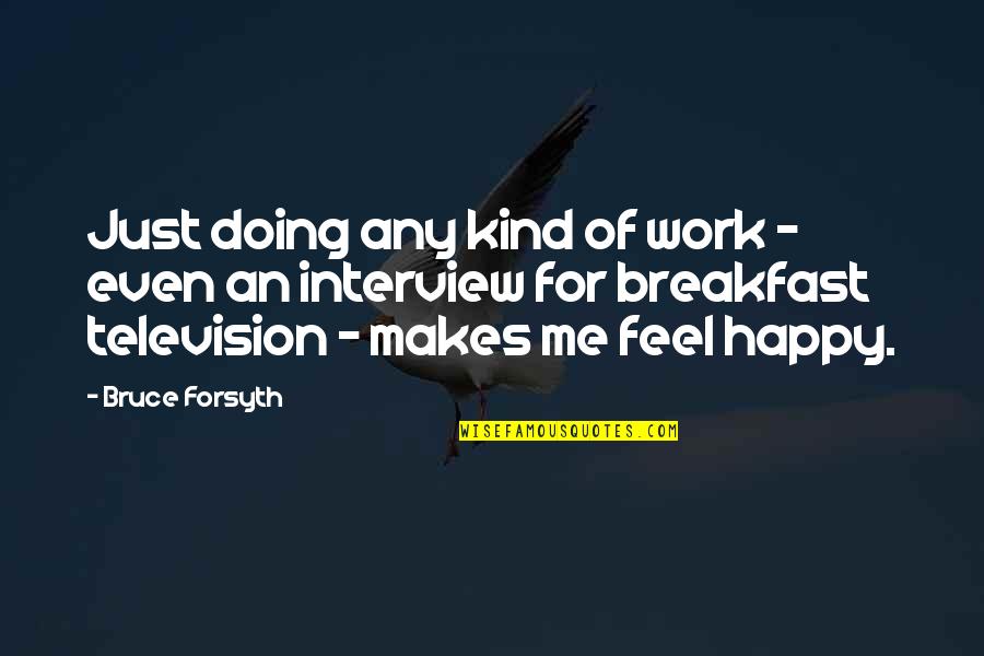 Happy At Work Quotes By Bruce Forsyth: Just doing any kind of work - even