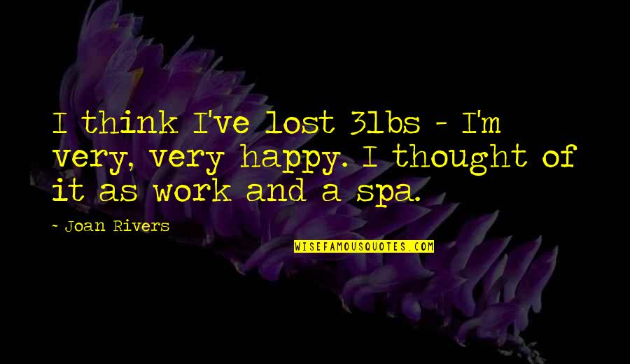 Happy At Work Quotes By Joan Rivers: I think I've lost 3lbs - I'm very,