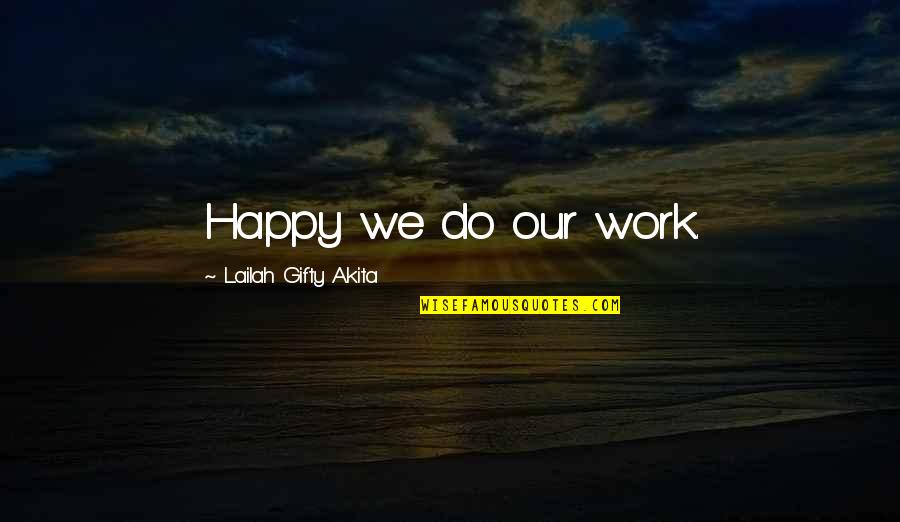 Happy At Work Quotes By Lailah Gifty Akita: Happy we do our work.