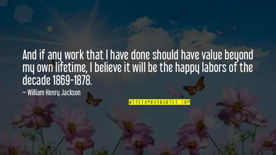 Happy At Work Quotes By William Henry Jackson: And if any work that I have done