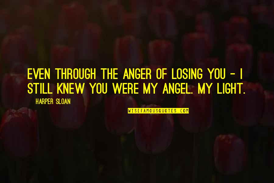 Happy August Month Quotes By Harper Sloan: Even through the anger of losing you -