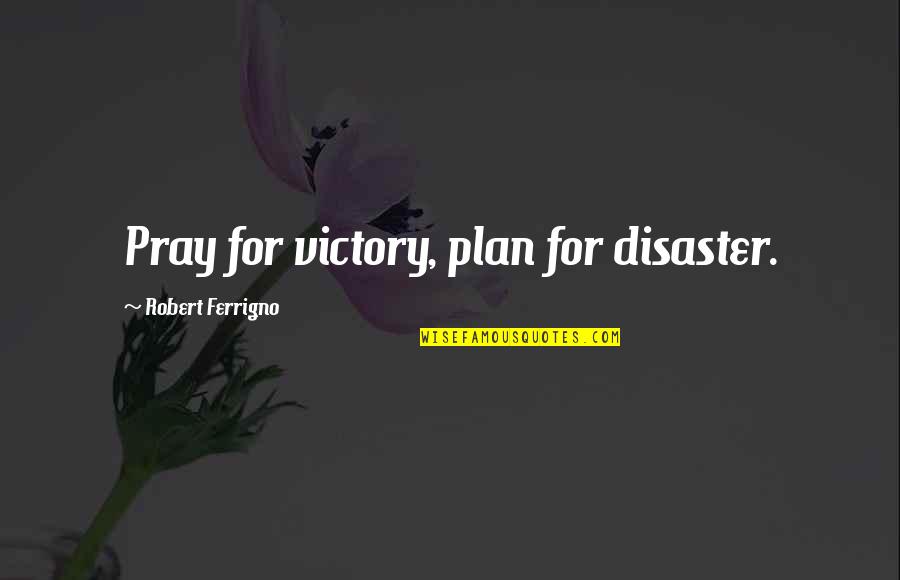 Happy August Month Quotes By Robert Ferrigno: Pray for victory, plan for disaster.