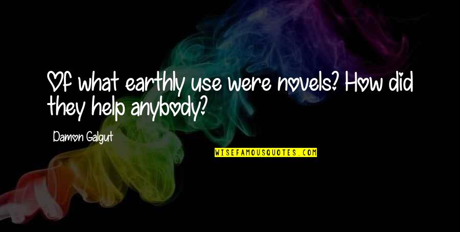 Happy Australia Day Sad Quotes By Damon Galgut: Of what earthly use were novels? How did Happy Australia Day Sad Quotes By Damon Galgut: Of what earthly use were novels? How did