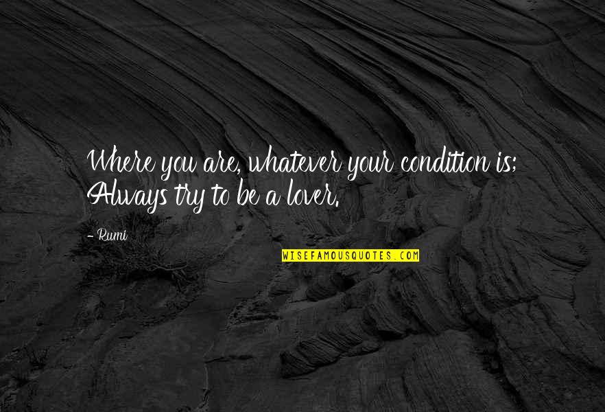 Happy Autumn Quotes By Rumi: Where you are, whatever your condition is; Always