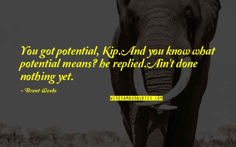 Happy Bachelor Quotes By Brent Weeks: You got potential, Kip.And you know what potential Happy Bachelor Quotes By Brent Weeks: You got potential, Kip.And you know what potential