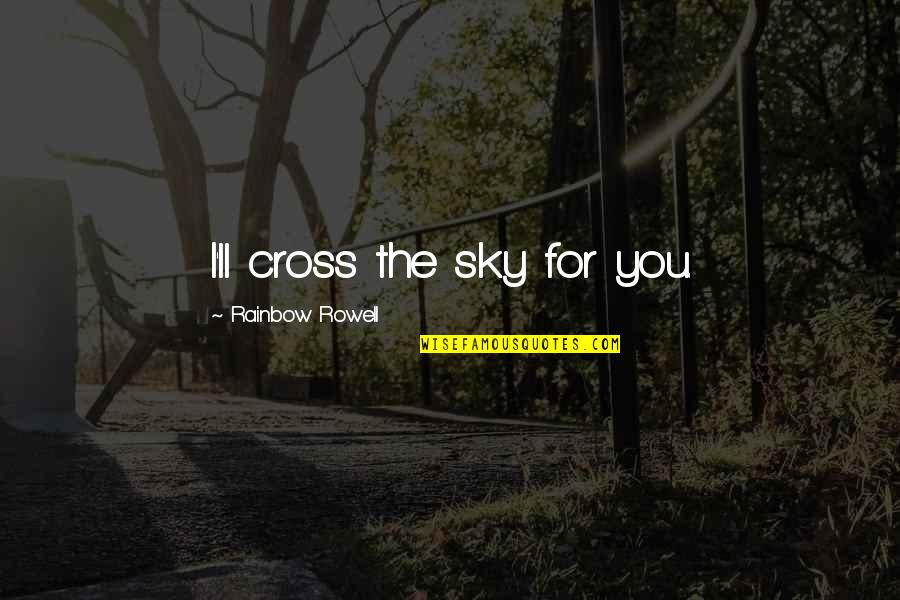 Happy Bachelor Quotes By Rainbow Rowell: I'll cross the sky for you.