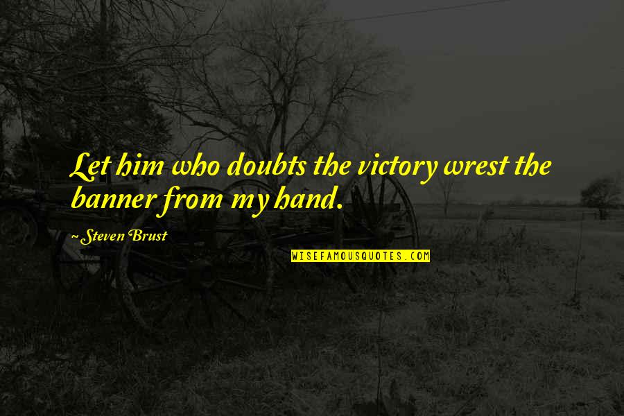 Happy Bachelor Quotes By Steven Brust: Let him who doubts the victory wrest the