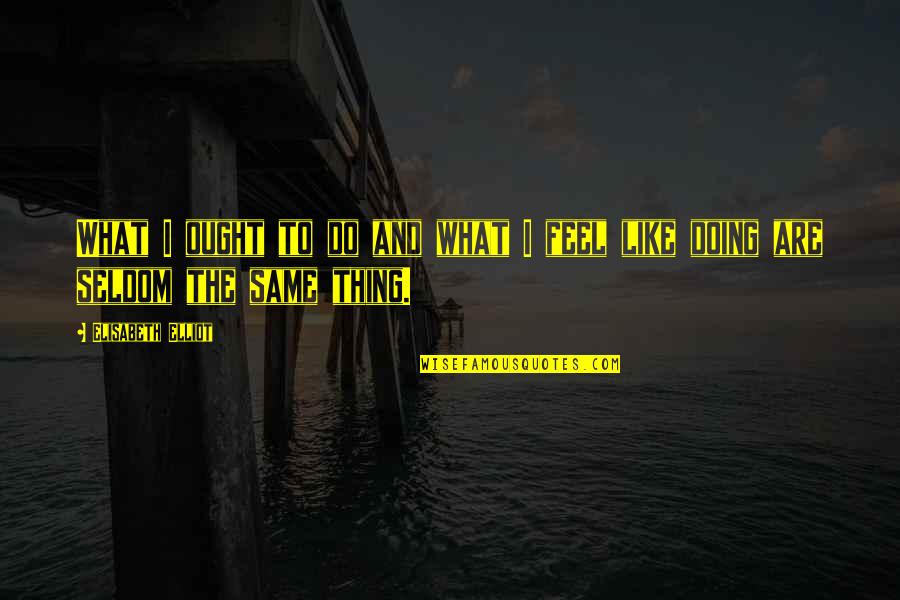 Happy Bday Bhai Quotes By Elisabeth Elliot: What I ought to do and what I
