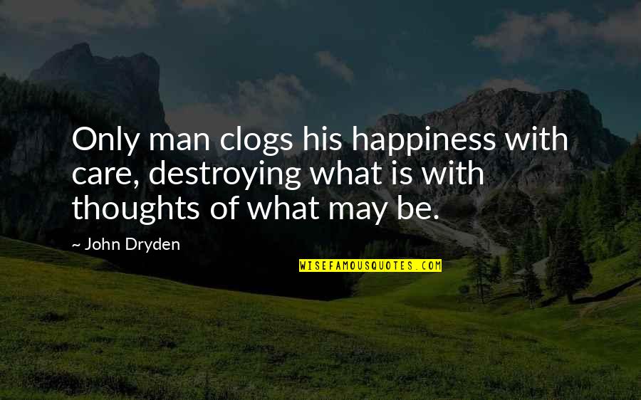 Happy Bday Dad Quotes By John Dryden: Only man clogs his happiness with care, destroying