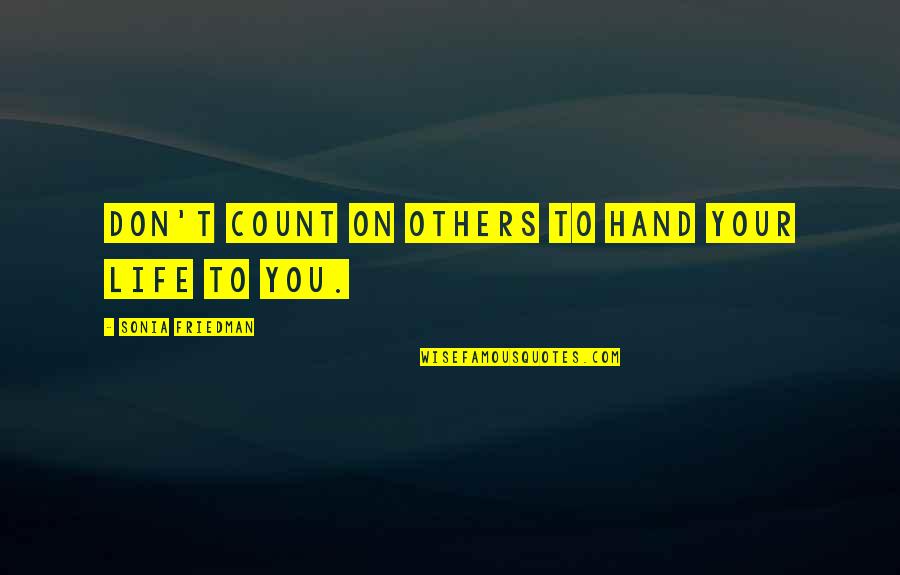 Happy Bday Dad Quotes By Sonia Friedman: Don't count on others to hand your life Happy Bday Dad Quotes By Sonia Friedman: Don't count on others to hand your life