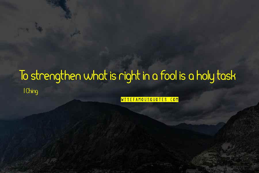 Happy Bday Sis Quotes By I-Ching: To strengthen what is right in a fool