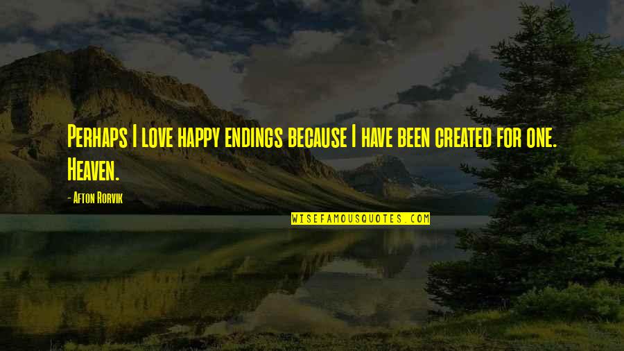 Happy Because I Have You Quotes By Afton Rorvik: Perhaps I love happy endings because I have