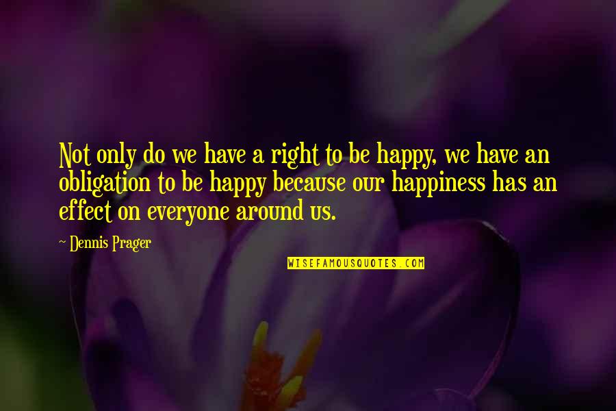 Happy Because I Have You Quotes By Dennis Prager: Not only do we have a right to