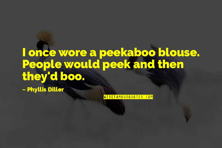 Happy Because I Met You Quotes By Phyllis Diller: I once wore a peekaboo blouse. People would