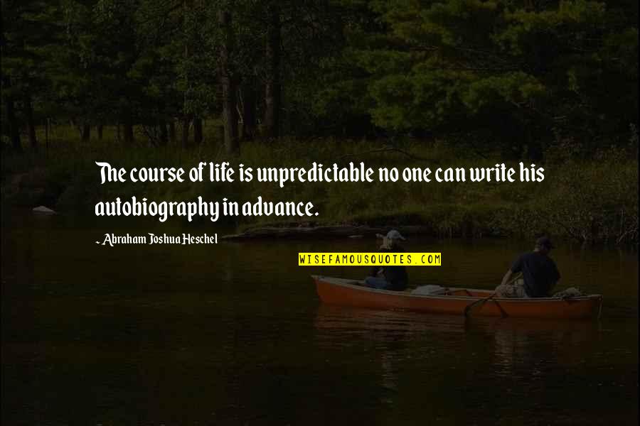 Happy Because Of Him Quotes By Abraham Joshua Heschel: The course of life is unpredictable no one