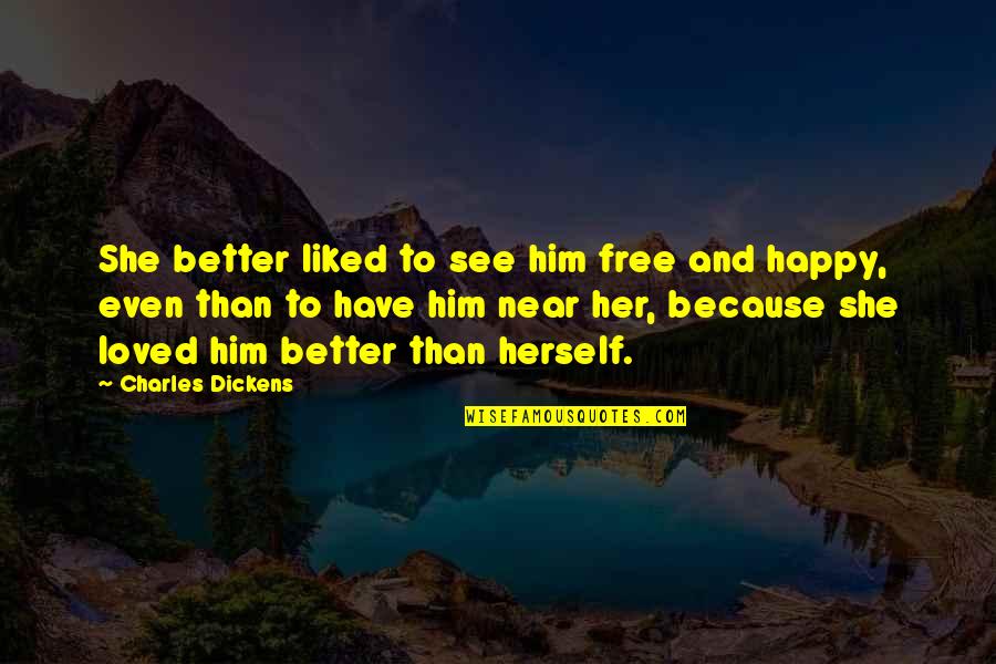 Happy Because Of Him Quotes By Charles Dickens: She better liked to see him free and