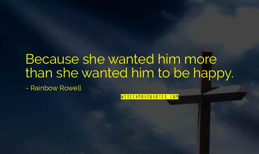 Happy Because Of Him Quotes By Rainbow Rowell: Because she wanted him more than she wanted