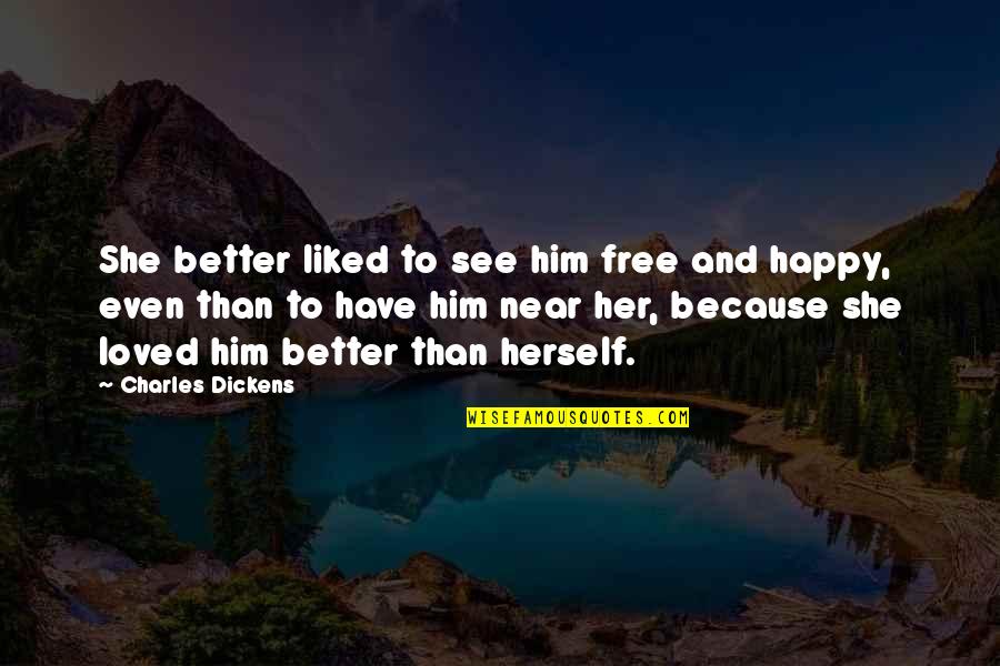 Happy Because Of Love Quotes By Charles Dickens: She better liked to see him free and