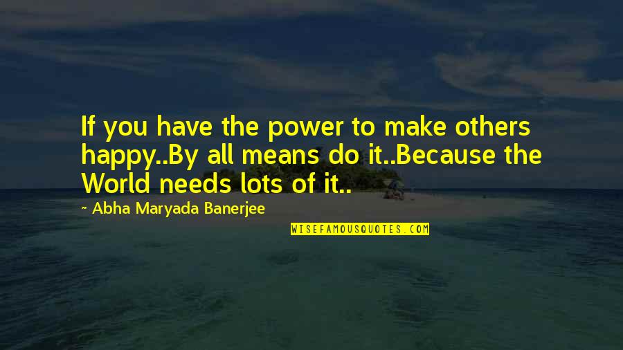 Happy Because Of You Quotes By Abha Maryada Banerjee: If you have the power to make others