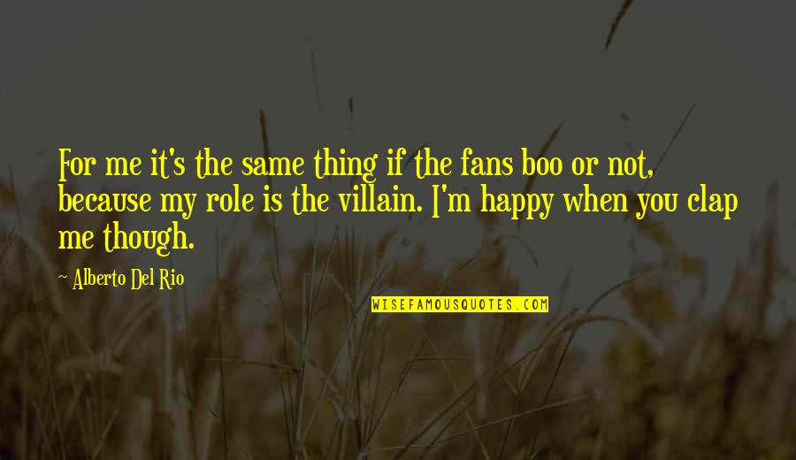 Happy Because Of You Quotes By Alberto Del Rio: For me it's the same thing if the