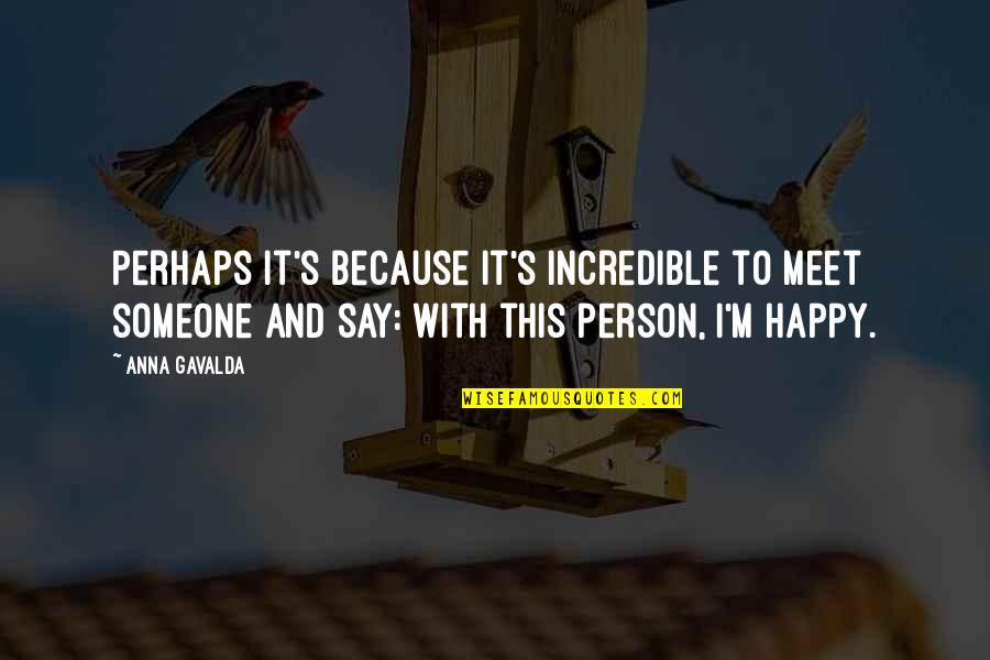 Happy Because Of You Quotes By Anna Gavalda: Perhaps it's because it's incredible to meet someone