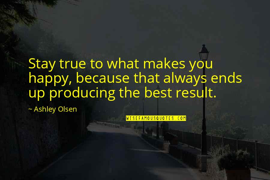 Happy Because Of You Quotes By Ashley Olsen: Stay true to what makes you happy, because