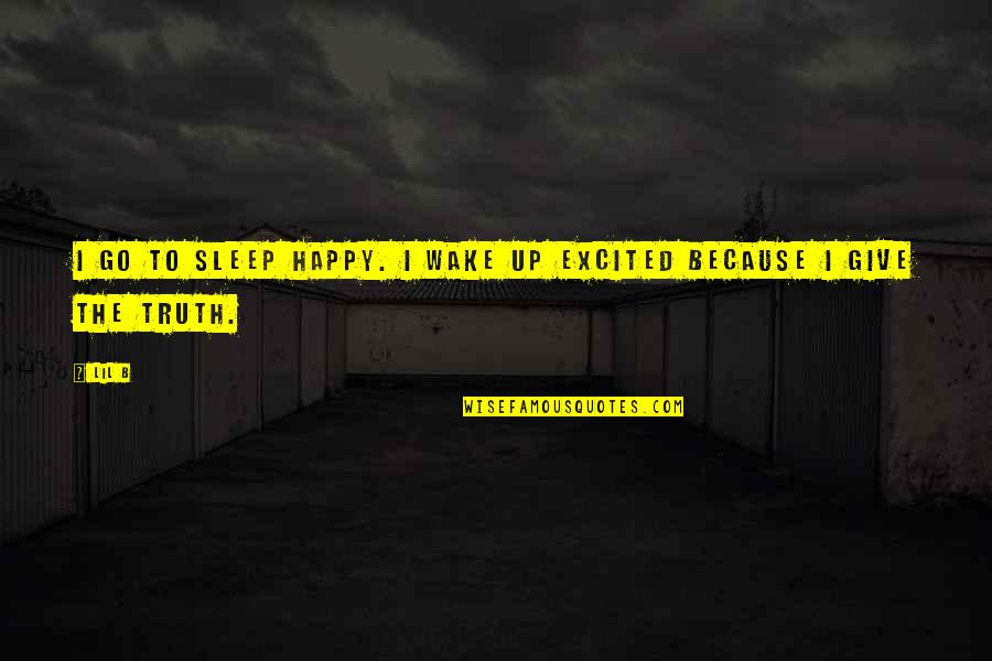 Happy Because Of You Quotes By Lil B: I go to sleep happy. I wake up