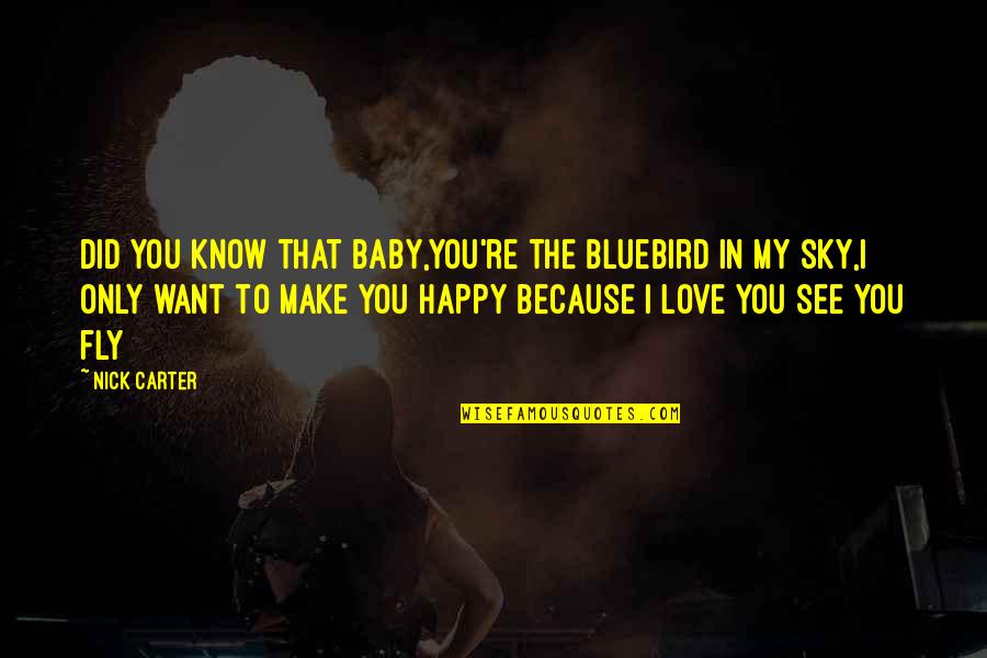 Happy Because Of You Quotes By Nick Carter: Did you know that baby,You're the bluebird in
