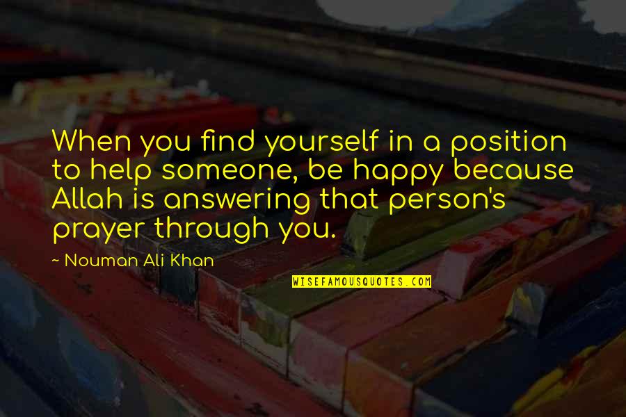 Happy Because Of You Quotes By Nouman Ali Khan: When you find yourself in a position to