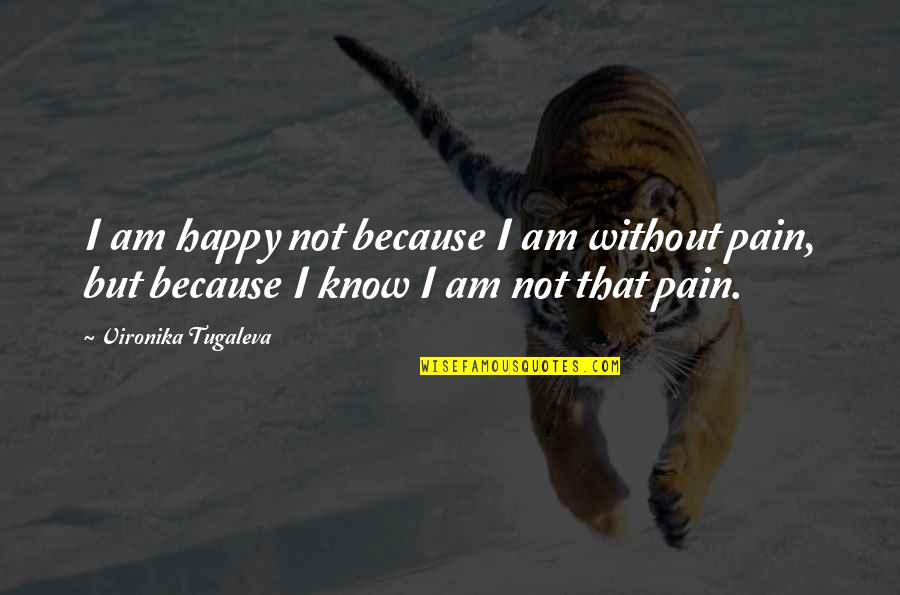 Happy Because Of You Quotes By Vironika Tugaleva: I am happy not because I am without