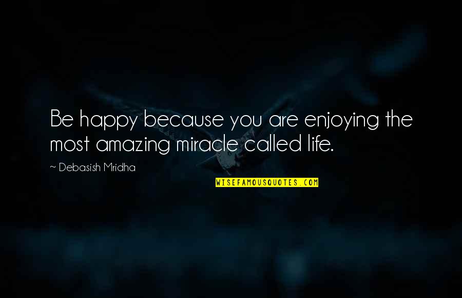 Happy Because You Quotes By Debasish Mridha: Be happy because you are enjoying the most