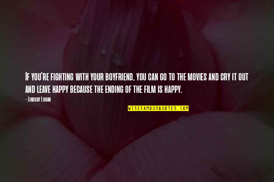 Happy Because You Quotes By Lindsay Lohan: If you're fighting with your boyfriend, you can
