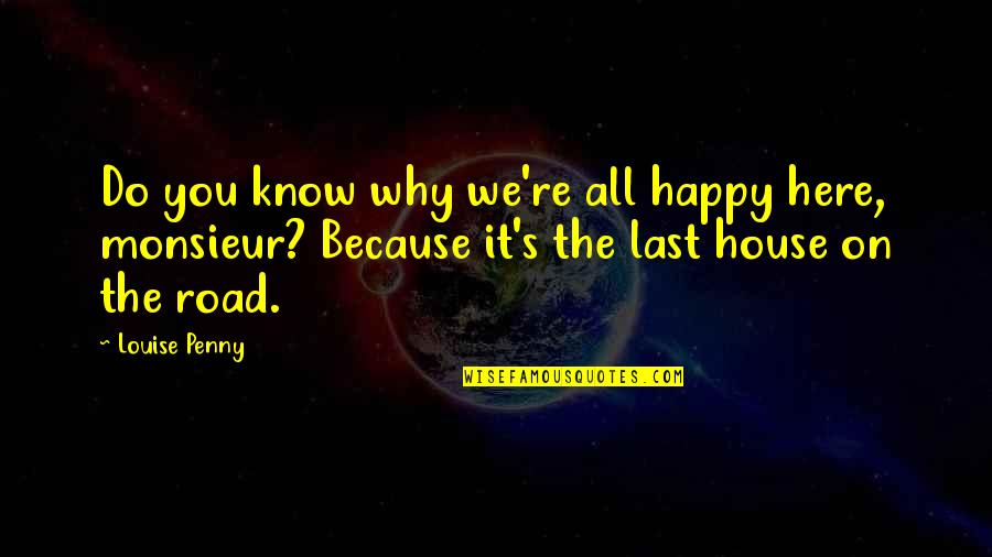 Happy Because You Quotes By Louise Penny: Do you know why we're all happy here,