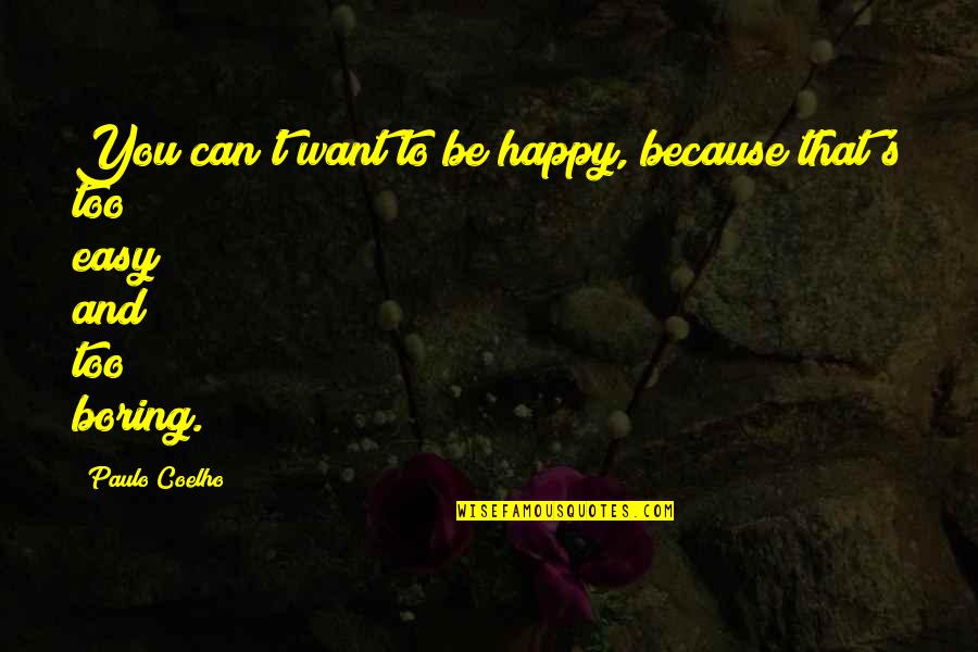 Happy Because You Quotes By Paulo Coelho: You can't want to be happy, because that's