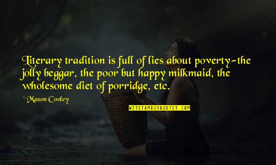 Happy Beggar Quotes By Mason Cooley: Literary tradition is full of lies about poverty-the Happy Beggar Quotes By Mason Cooley: Literary tradition is full of lies about poverty-the