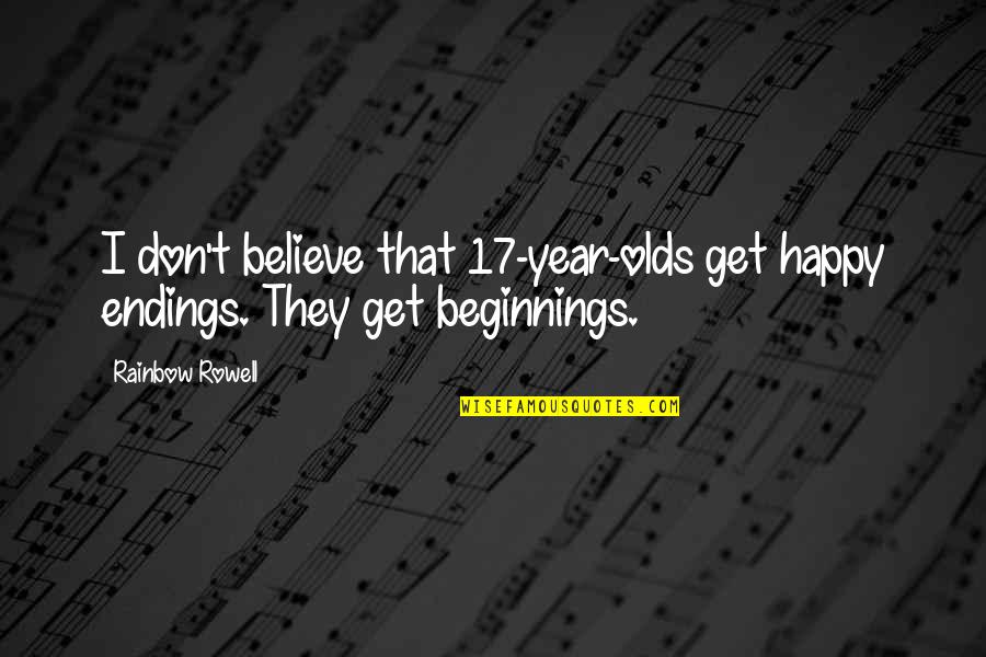 Happy Beginnings Quotes By Rainbow Rowell: I don't believe that 17-year-olds get happy endings.