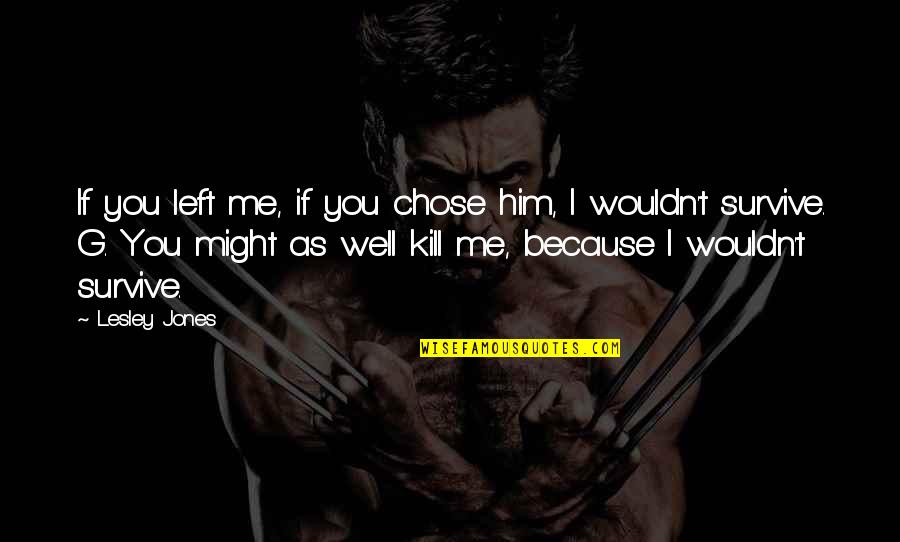 Happy Being Fat Quotes By Lesley Jones: If you left me, if you chose him,