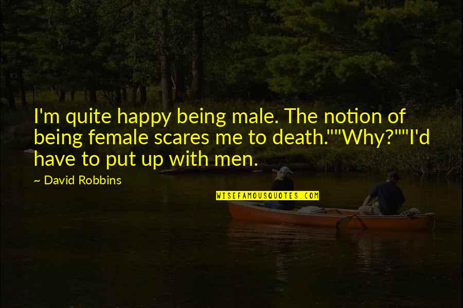 Happy Being Me Quotes By David Robbins: I'm quite happy being male. The notion of