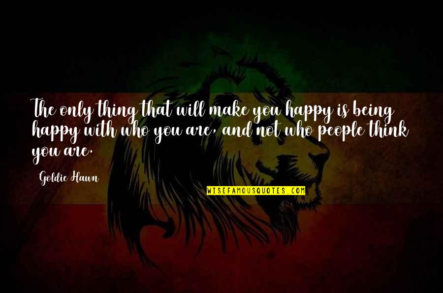 Happy Being With You Quotes By Goldie Hawn: The only thing that will make you happy