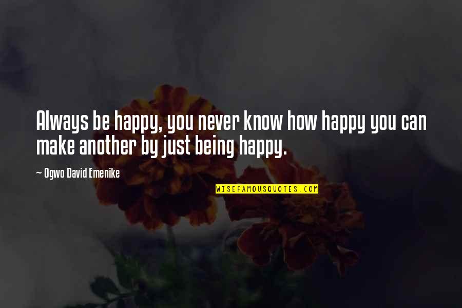 Happy Being With You Quotes By Ogwo David Emenike: Always be happy, you never know how happy