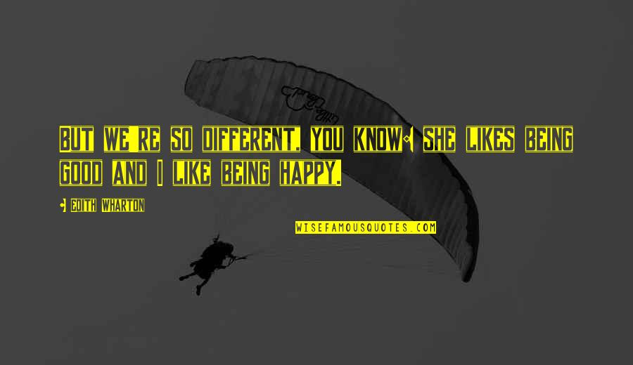 Happy Being You Quotes By Edith Wharton: But we're so different, you know: she likes