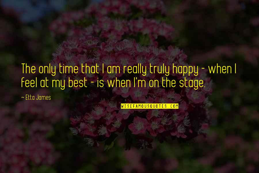 Happy Best Quotes By Etta James: The only time that I am really truly